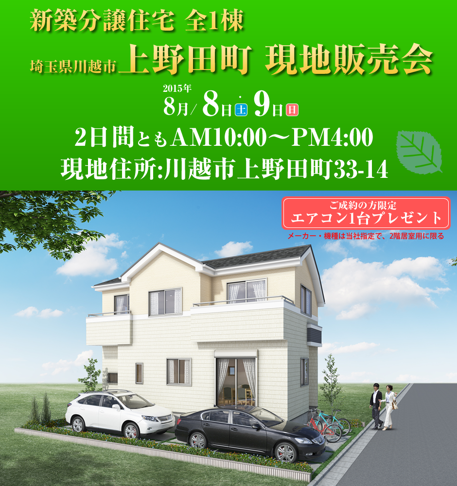 新築分譲住宅　全1棟　埼玉県川越市上野田町　現地販売会　2015年7月18日（土）19日（日）20日（祝）3日間ともAM10:00～PM4:00　現地住所:川越市上野田町33-14　ご成約の方限定　エアコン1台プレゼント